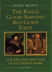 The King's Good Servant but God's First: The Life and Writings of St. Thomas More